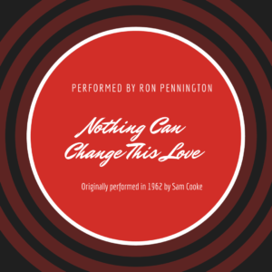 An image of a vintage 45 RPM record with a central label bearing the title ‘Nothing Can Change This Love’ in bold, elegant letters. Above the title, it reads "Performed by Ron Pennington." The record features a classic black and red color scheme, evoking a nostalgic sense of music history.